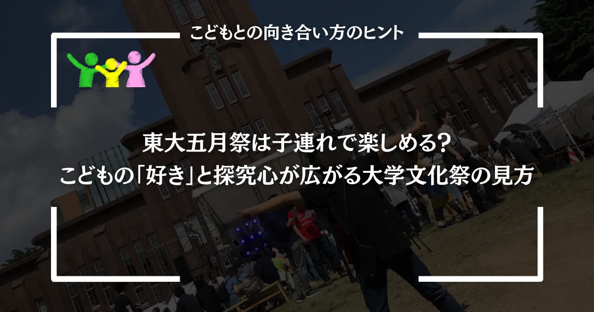 東大五月祭は子連れで楽しめる？こどもの「好き」と探究心が広がる大学文化祭の見方