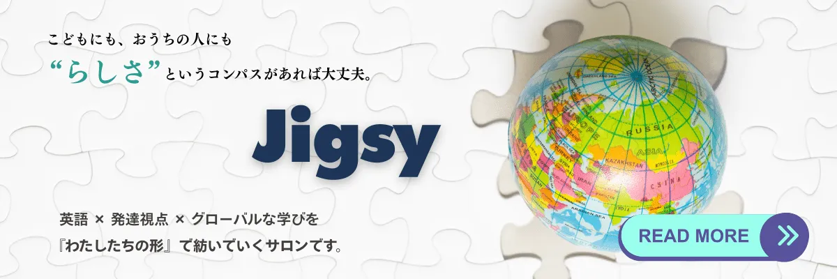 英語 ✕ 発達視点✕ グローバルな学びを“好き”から育てるサロン ーJigsy ー こどもも、わたしも「らしさ」や特性を強みに変える、グローバル視点の子育てサロン