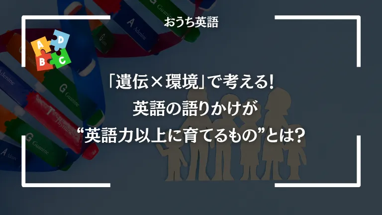 「遺伝×環境」で考える！ 英語の語りかけが“英語力以上に育てるもの”とは？