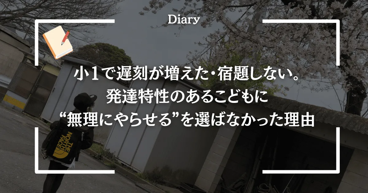 小1で遅刻が増えた・宿題しない。発達特性のあるこどもに“無理にやらせる”を選ばなかった理由