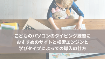 こどものパソコン入門時におすすめのタイピング練習サイトや検索エンジンと学びタイプによって変わるパソコンの導入の仕方 こども の発達と個性を活かすからできる グローバル力も育つバイリンガル子育て