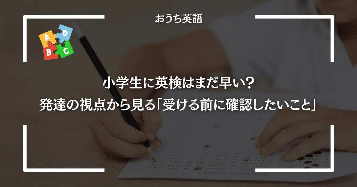 小学生に英検はまだ早い？発達の視点から見る「受ける前に確認したいこと」