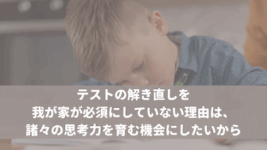 テストの解き直しを我が家がこどもに必須にしていないのは諸々の思考を育む機会にしたいから
