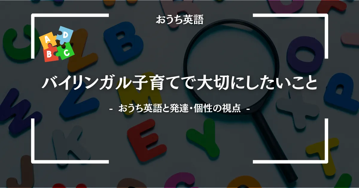 バイリンガル子育てで大切にしたいこと｜おうち英語と発達・個性の視点