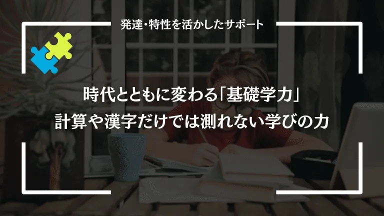 時代とともに変わる「基礎学力」|計算や漢字だけでは測れない学びの力