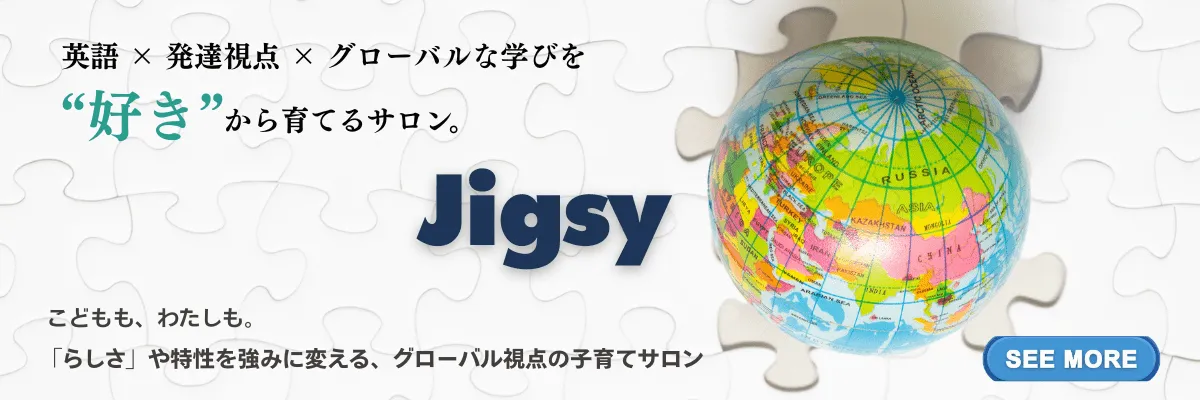英語 ✕ 発達視点✕ グローバルな学びを“好き”から育てるサロン ーJigsy ー こどもも、わたしも「らしさ」や特性を強みに変える、グローバル視点の子育てサロン