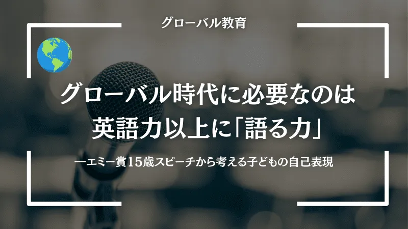 グローバル時代に必要なのは英語力以上に「語る力」｜エミー賞15歳スピーチから考える子どもの自己表現