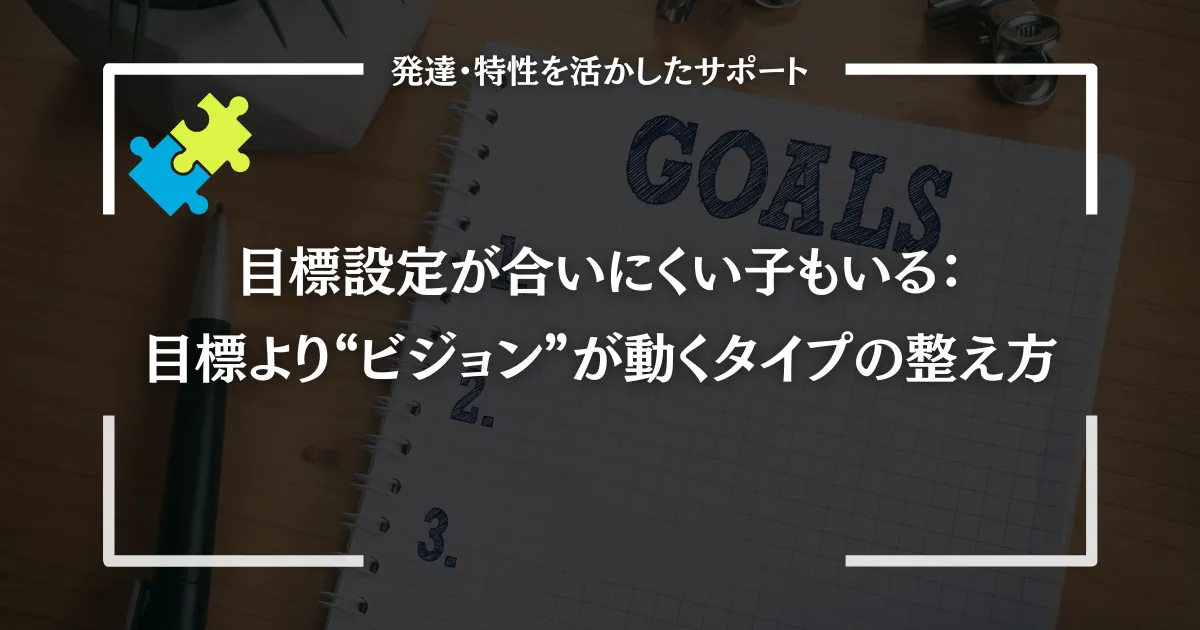 目標設定が合いにくい子もいる：目標より“ビジョン”が動くタイプの整え方